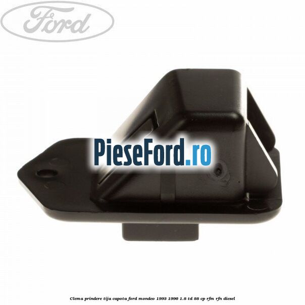 Clema prindere tija capota Ford Mondeo 1993-1996 1.8 TD 88 cp RFM, RFN diesel
