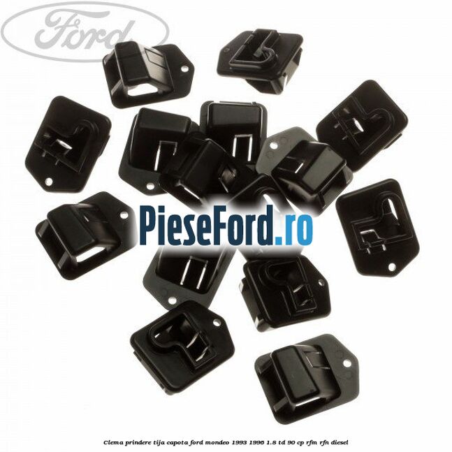 Clema prindere tija capota Ford Mondeo 1993-1996 1.8 TD 90 cp Clema prindere tija capota Ford Mondeo 1993-1996 1.8 TD 90 cp RFM, RFN diesel