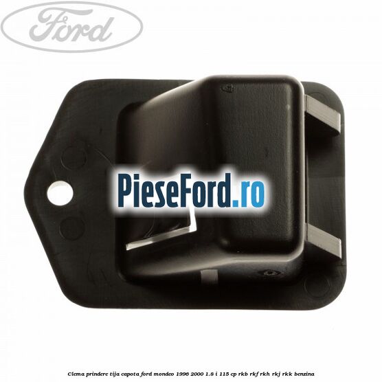 Clema prindere tija capota Ford Mondeo 1996-2000 1.8 i 115 cp RKB, RKF, RKH, RKJ, RKK benzina