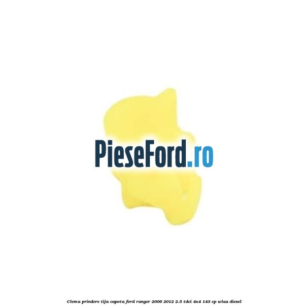 Clema prindere tija capota Ford Ranger 2006-2012 2.5 TDCi 4x4 143 cp WLAA diesel