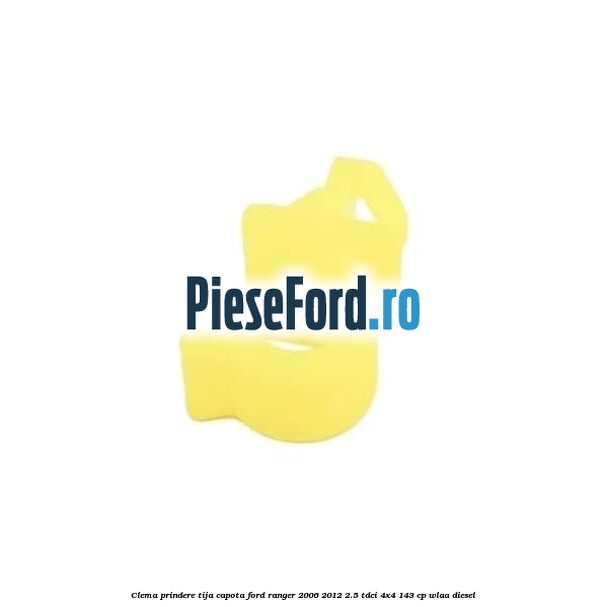 Clema prindere tija capota Ford Ranger 2006-2012 2.5 TDCi 4x4 143 cp WLAA diesel