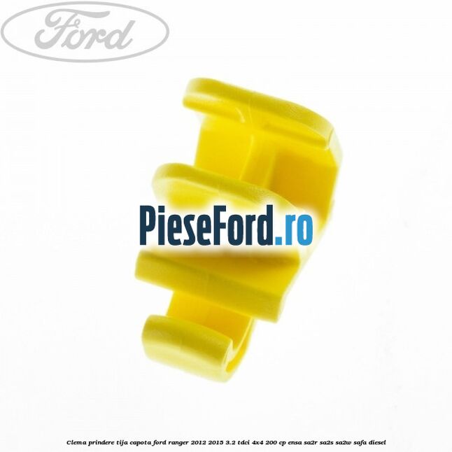Clema prindere tija capota Ford Ranger 2012-2015 3.2 TDCi 4x4 200 cp ENSA, SA2R, SA2S, SA2W, SAFA diesel