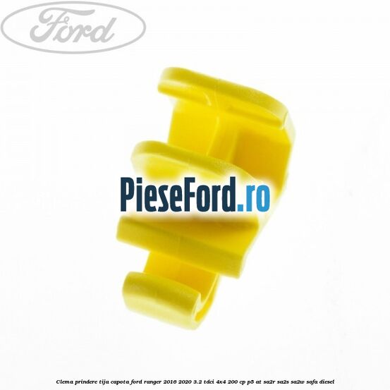 Clema prindere tija capota Ford Ranger 2016-2020 3.2 TDCi 4x4 200 cp P5-AT, SA2R, SA2S, SA2W, SAFA diesel