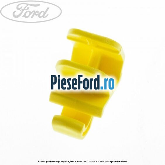 Clema prindere tija capota Ford S-Max 2007-2014 2.2 TDCi 200 cp KNWA diesel