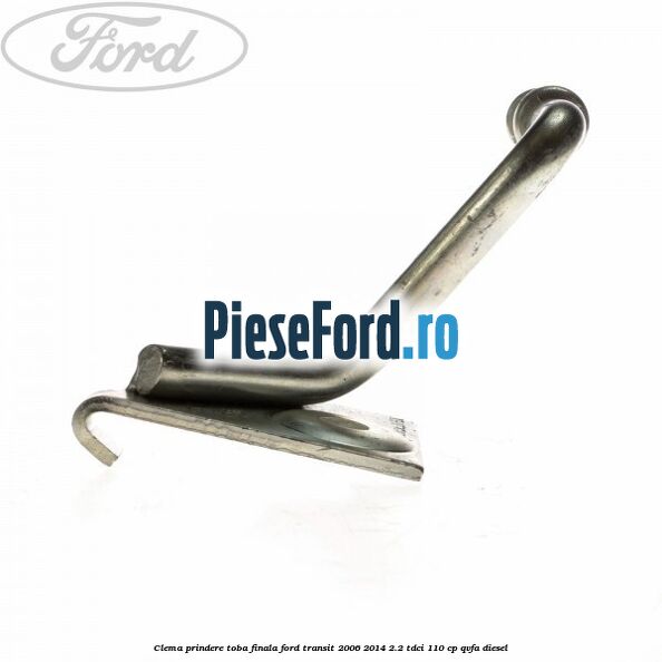 Clema prindere toba finala Ford Transit 2006-2014 2.2 TDCi 110 cp QVFA diesel