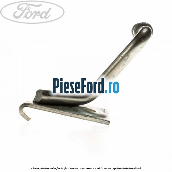 Clema prindere toba finala Ford Transit 2006-2014 2.2 TDCi RWD 100 cp DRRA, DRRB, DRRC diesel