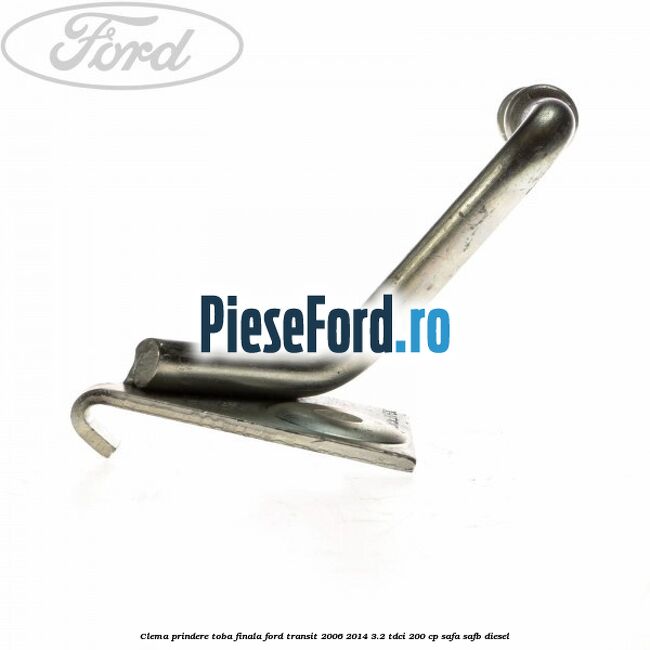 Clema prindere toba finala Ford Transit 2006-2014 3.2 TDCi 200 cp SAFA, SAFB diesel