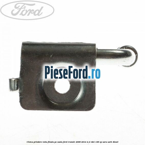 Clema prindere toba finala pe sasiu Ford Transit 2006-2014 2.2 TDCi 136 cp USRA, USRB diesel
