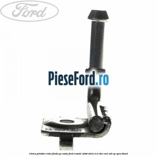 Clema prindere toba finala pe sasiu Ford Transit 2006-2014 2.2 TDCi RWD 125 cp CYRA diesel