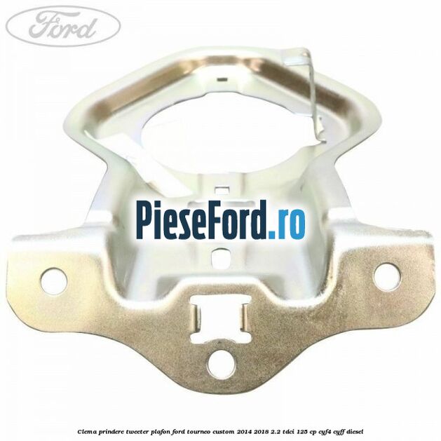 Clema prindere tweeter plafon Ford Tourneo Custom 2014-2018 2.2 TDCi 125 cp Clema prindere tweeter plafon Ford Tourneo Custom 2014-2018 2.2 TDCi 125 cp CYF4, CYFF diesel