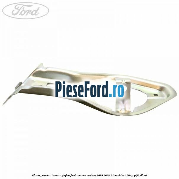 Clema prindere tweeter plafon Ford Tourneo Custom 2019-2023 2.0 EcoBlue 150 cp P0FA diesel