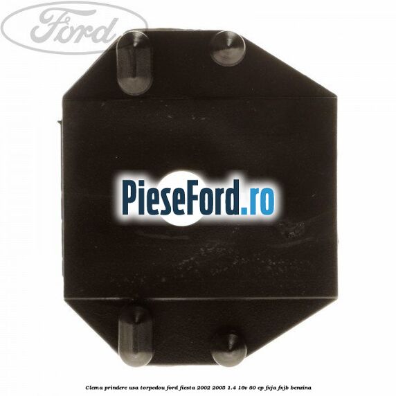 Clema prindere usa torpedou Ford Fiesta 2002-2005 1.4 16V 80 cp Clema prindere usa torpedou Ford Fiesta 2002-2005 1.4 16V 80 cp FXJA, FXJB benzina