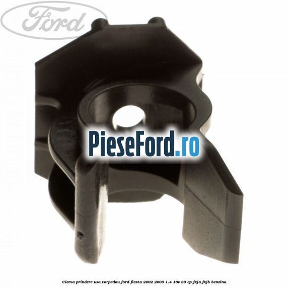Clema prindere usa torpedou Ford Fiesta 2002-2005 1.4 16V 80 cp Clema prindere usa torpedou Ford Fiesta 2002-2005 1.4 16V 80 cp FXJA, FXJB benzina