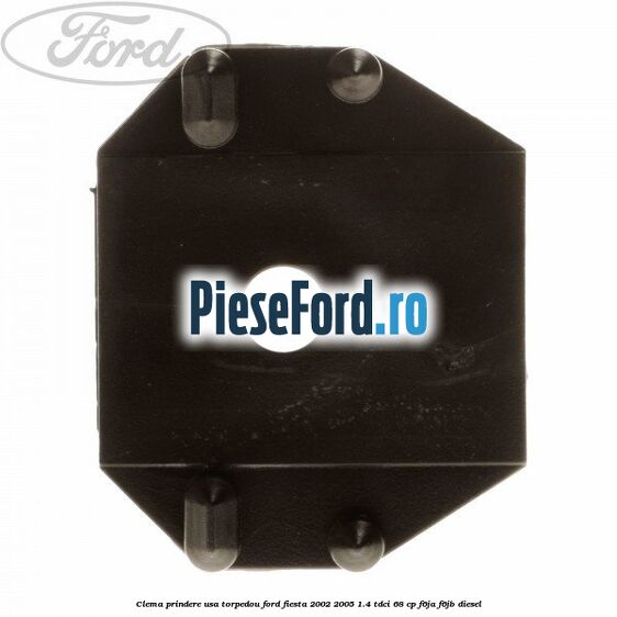 Clema prindere usa torpedou Ford Fiesta 2002-2005 1.4 TDCi 68 cp Clema prindere usa torpedou Ford Fiesta 2002-2005 1.4 TDCi 68 cp F6JA, F6JB diesel