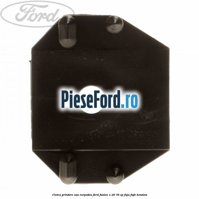 Clema prindere usa torpedou Ford Fusion 1.25 75 cp FUJA, FUJB benzina