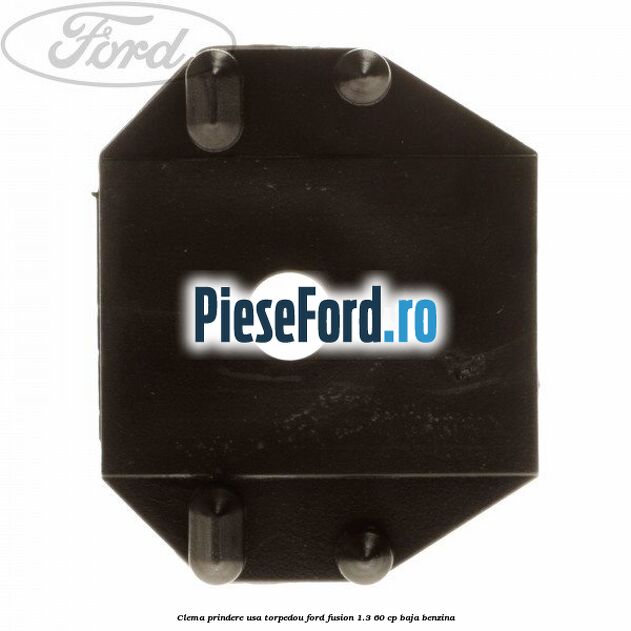 Clema prindere usa torpedou Ford Fusion 1.3 60 cp BAJA benzina