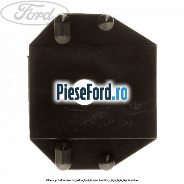 Clema prindere usa torpedou Ford Fusion 1.4 80 cp FXJA, FXJB, FXJC benzina