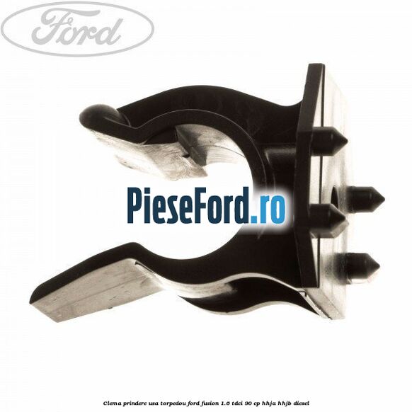 Clema prindere usa torpedou Ford Fusion 1.6 TDCi 90 cp HHJA, HHJB diesel