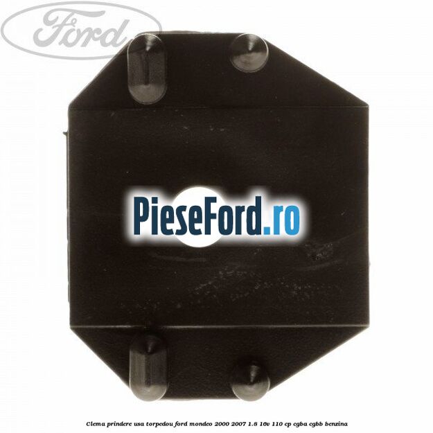 Clema prindere usa torpedou Ford Mondeo 2000-2007 1.8 16V 110 cp Clema prindere usa torpedou Ford Mondeo 2000-2007 1.8 16V 110 cp CGBA, CGBB benzina