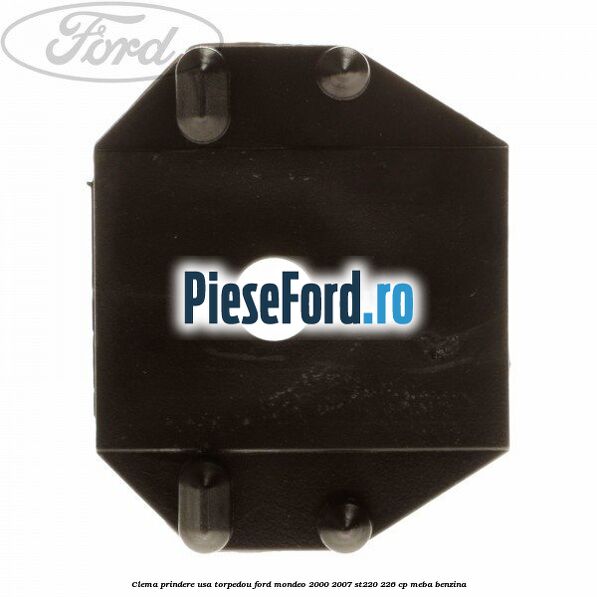 Clema prindere usa torpedou Ford Mondeo 2000-2007 ST220 226 cp MEBA benzina