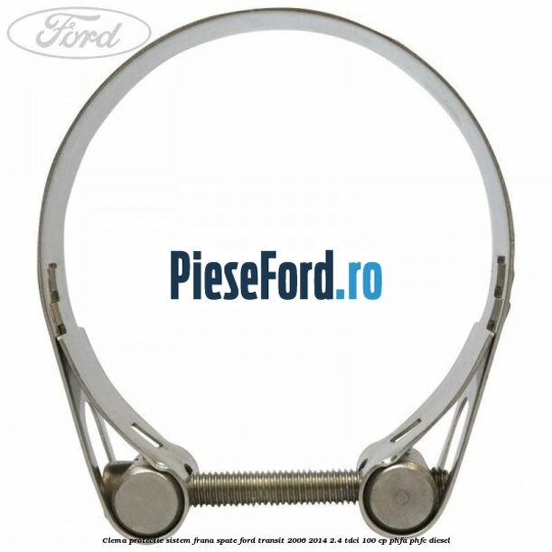 Clema protectie sistem frana spate Ford Transit 2006-2014 2.4 TDCi 100 cp PHFA, PHFC diesel