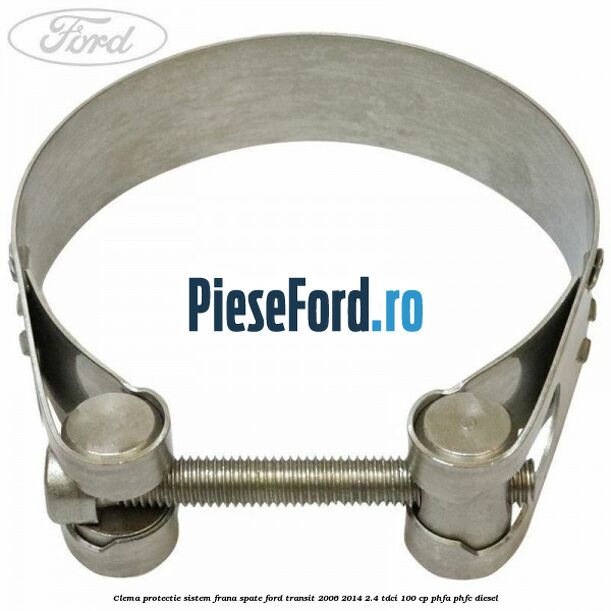 Clema protectie sistem frana spate Ford Transit 2006-2014 2.4 TDCi 100 cp PHFA, PHFC diesel