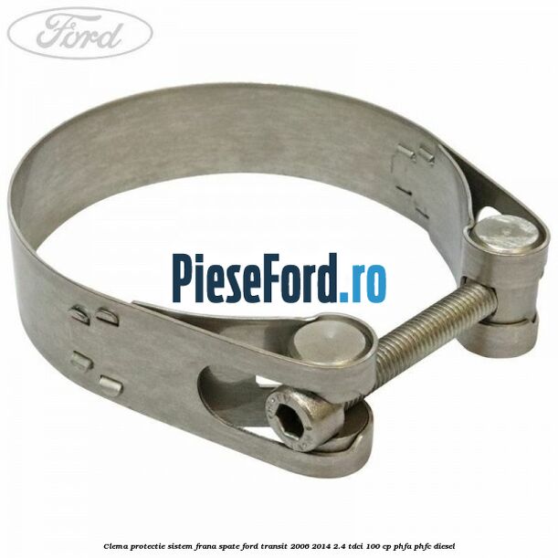 Clema protectie sistem frana spate Ford Transit 2006-2014 2.4 TDCi 100 cp PHFA, PHFC diesel