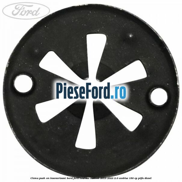 Clema push on insonorizant bord Ford Tourneo Custom 2019-2023 2.0 EcoBlue 150 cp P0FA diesel