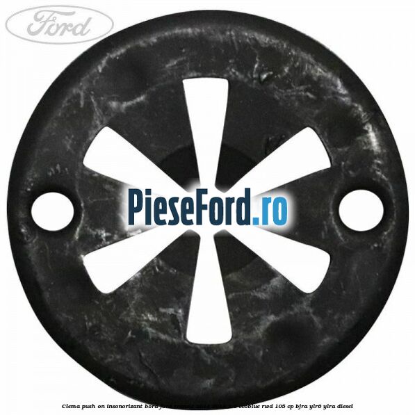 Clema push on insonorizant bord Ford Transit 2014-2018 2.0 EcoBlue RWD 105 cp BJRA, YLR6, YLRA diesel