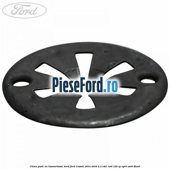 Clema push on insonorizant bord Ford Transit 2014-2018 2.2 TDCi RWD 125 cp CYR5, USR6 diesel