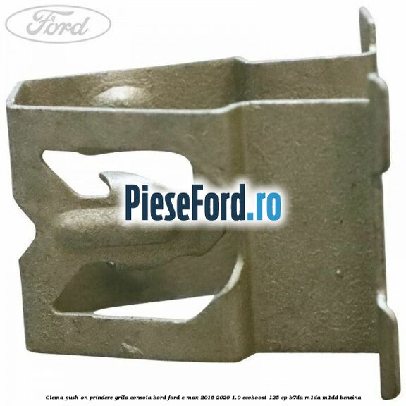 Clema push on prindere grila consola bord Ford C-Max 2016-2020 1.0 EcoBoost 125 cp B7DA, M1DA, M1DD benzina