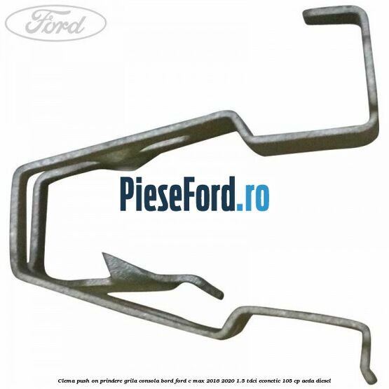 Clema push on prindere grila consola bord Ford C-Max 2016-2020 1.5 TDCi ECOnetic 105 cp Clema push on prindere grila consola bord Ford C-Max 2016-2020 1.5 TDCi ECOnetic 105 cp AEDA diesel