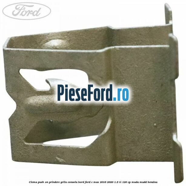Clema push on prindere grila consola bord Ford C-Max 2016-2020 1.6 Ti 120 cp MUDA, MUDD benzina