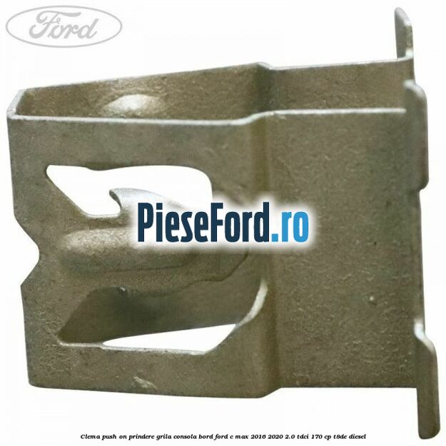Clema push on prindere grila consola bord Ford C-Max 2016-2020 2.0 TDCi 170 cp T8DE diesel