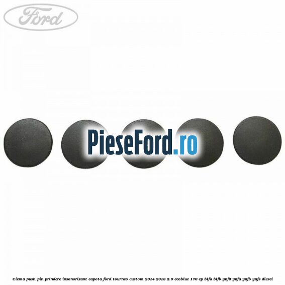 Clema push pin prindere insonorizant capota Ford Tourneo Custom 2014-2018 2.0 EcoBlue 170 cp Clema push pin prindere insonorizant capota Ford Tourneo Custom 2014-2018 2.0 EcoBlue 170 cp BLFA, BLFB, YNF6, YNFA, YNFB, YNFS diesel