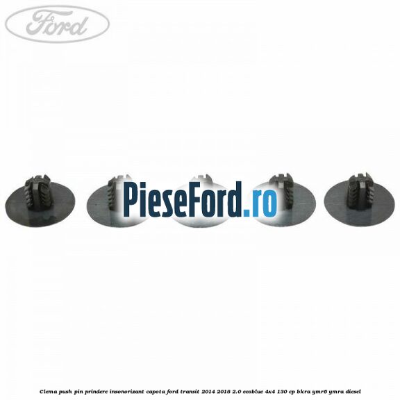 Clema push pin prindere insonorizant capota Ford Transit 2014-2018 2.0 EcoBlue 4x4 130 cp BKRA, YMR6, YMRA diesel