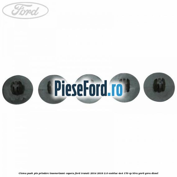 Clema push pin prindere insonorizant capota Ford Transit 2014-2018 2.0 EcoBlue 4x4 170 cp BLRA, YNR6, YNRA diesel