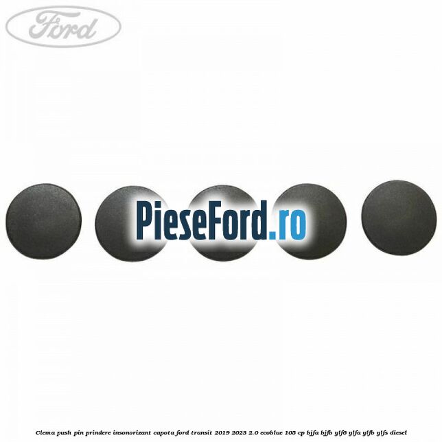Clema push pin prindere insonorizant capota Ford Transit 2019-2023 2.0 EcoBlue 105 cp BJFA, BJFB, YLF6, YLFA, YLFB, YLFS diesel