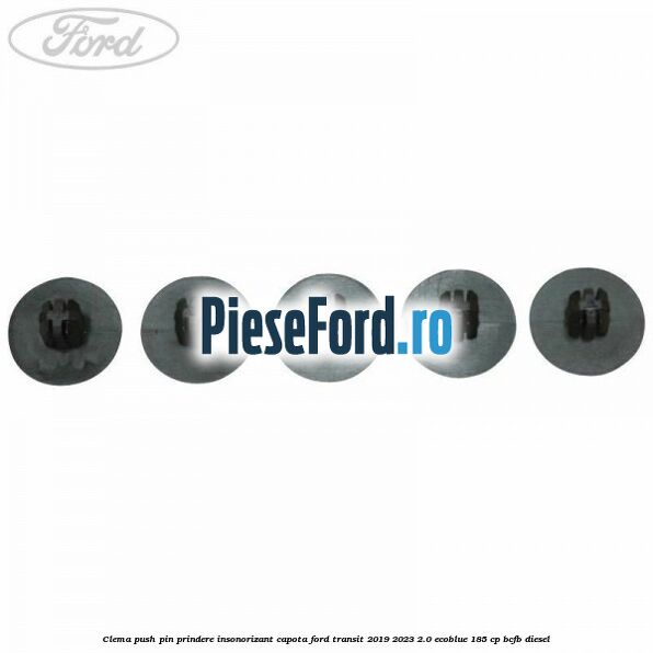 Clema push pin prindere insonorizant capota Ford Transit 2019-2023 2.0 EcoBlue 185 cp BCFB diesel