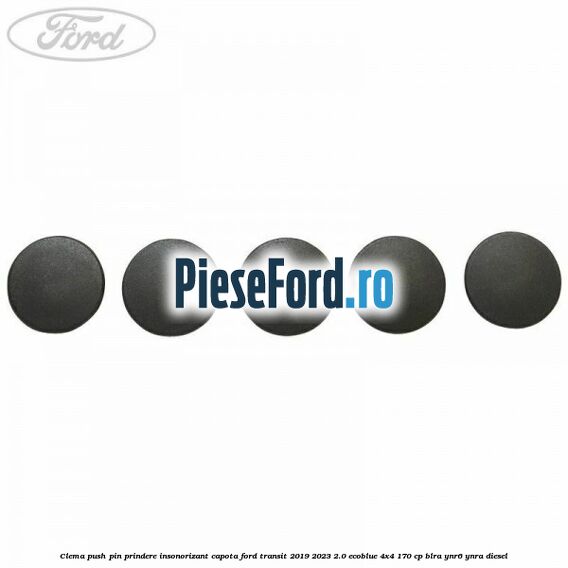 Clema push pin prindere insonorizant capota Ford Transit 2019-2023 2.0 EcoBlue 4x4 170 cp BLRA, YNR6, YNRA diesel