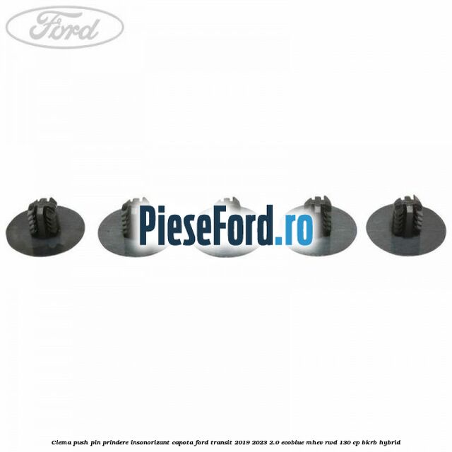 Clema push pin prindere insonorizant capota Ford Transit 2019-2023 2.0 EcoBlue mHEV RWD 130 cp BKRB Hybrid