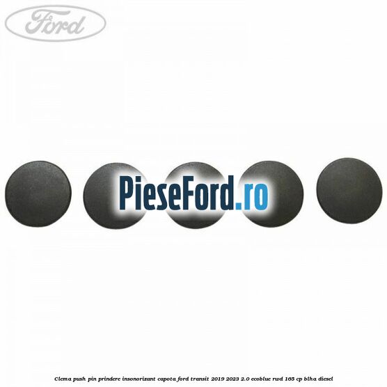 Clema push pin prindere insonorizant capota Ford Transit 2019-2023 2.0 EcoBlue RWD 165 cp BLHA diesel