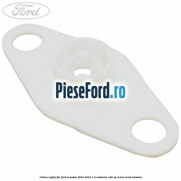 Clema reglaj far Ford Mondeo 2014-2018 1.0 EcoBoost 125 cp Clema reglaj far Ford Mondeo 2014-2018 1.0 EcoBoost 125 cp M1CA, M1CB benzina