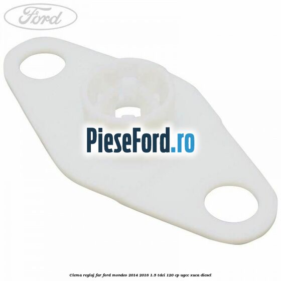 Clema reglaj far Ford Mondeo 2014-2018 1.5 TDCi 120 cp UGCC, XUCA diesel