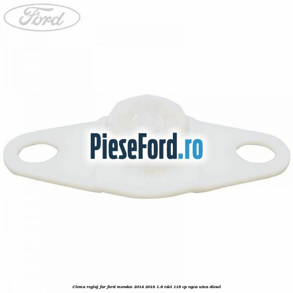 Clema reglaj far Ford Mondeo 2014-2018 1.6 TDCi 115 cp Clema reglaj far Ford Mondeo 2014-2018 1.6 TDCi 115 cp NGCA, U3CA diesel