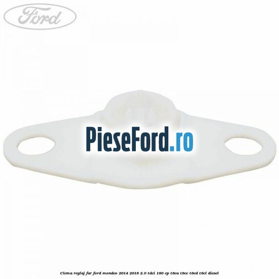 Clema reglaj far Ford Mondeo 2014-2018 2.0 TDCi 180 cp T8CA, T8CC, T8CD, T8CL diesel