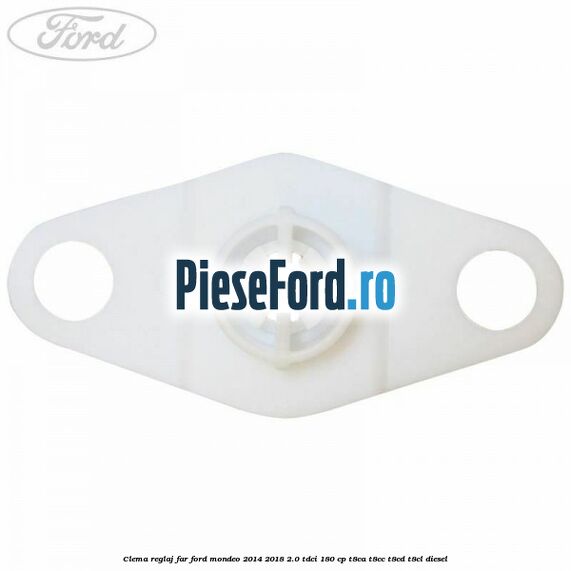 Clema reglaj far Ford Mondeo 2014-2018 2.0 TDCi 180 cp T8CA, T8CC, T8CD, T8CL diesel
