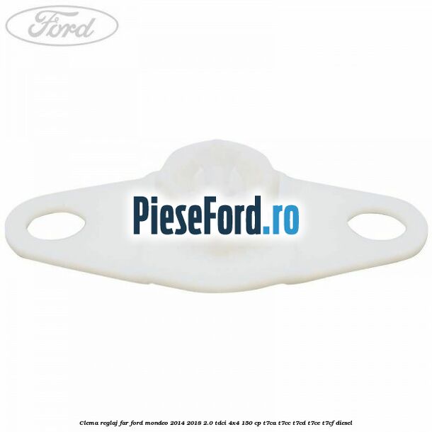 Clema reglaj far Ford Mondeo 2014-2018 2.0 TDCi 4x4 150 cp Clema reglaj far Ford Mondeo 2014-2018 2.0 TDCi 4x4 150 cp T7CA, T7CC, T7CD, T7CE, T7CF diesel