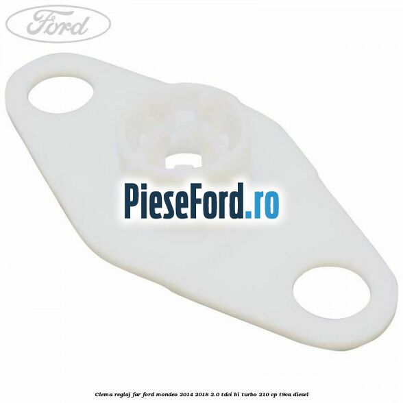 Clema reglaj far Ford Mondeo 2014-2018 2.0 TDCi Bi-Turbo 210 cp T9CA diesel