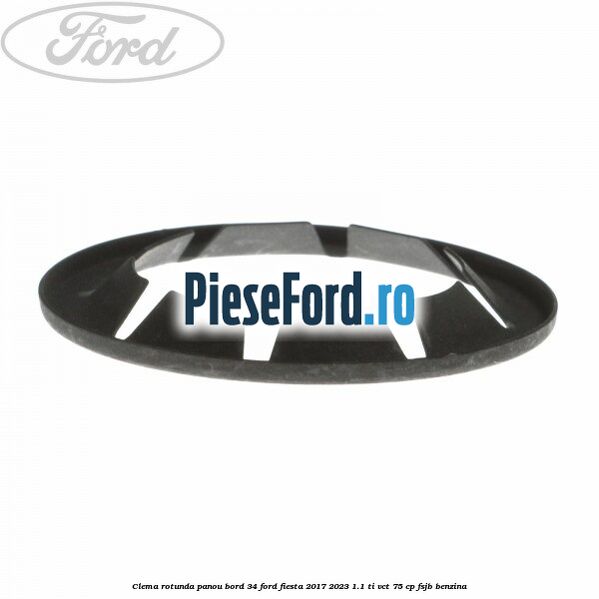 Clema rotunda panou bord 34 Ford Fiesta 2017-2023 1.1 Ti-VCT 75 cp FSJB benzina